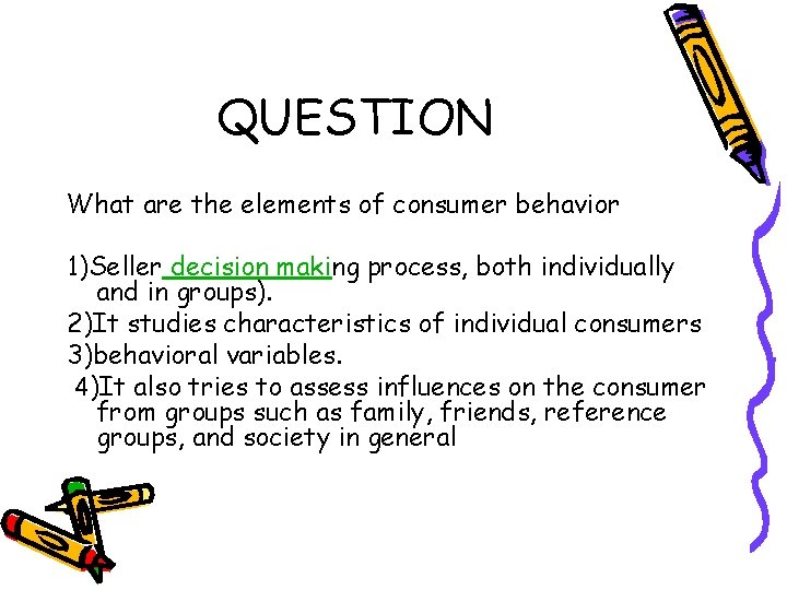 QUESTION What are the elements of consumer behavior 1)Seller decision making process, both individually QUESTION What are the elements of consumer behavior 1)Seller decision making process, both individually