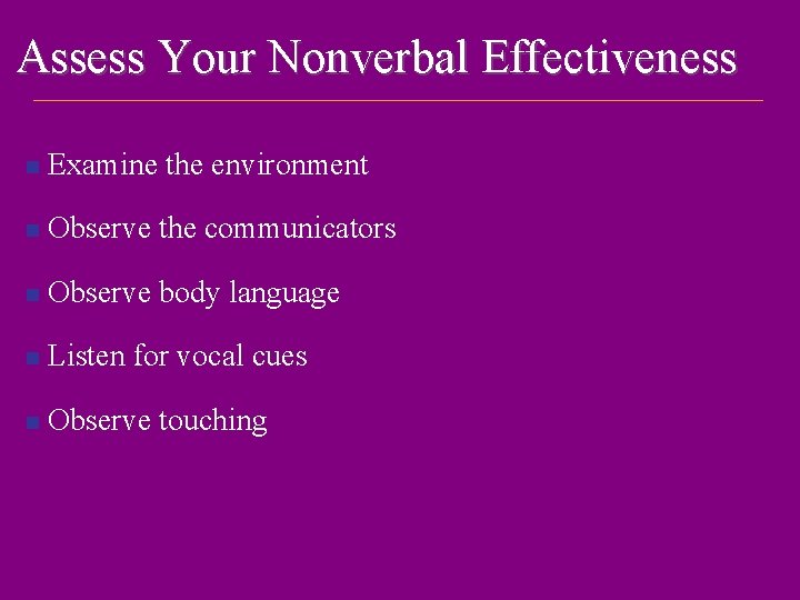 Assess Your Nonverbal Effectiveness n Examine the environment n Observe the communicators n Observe