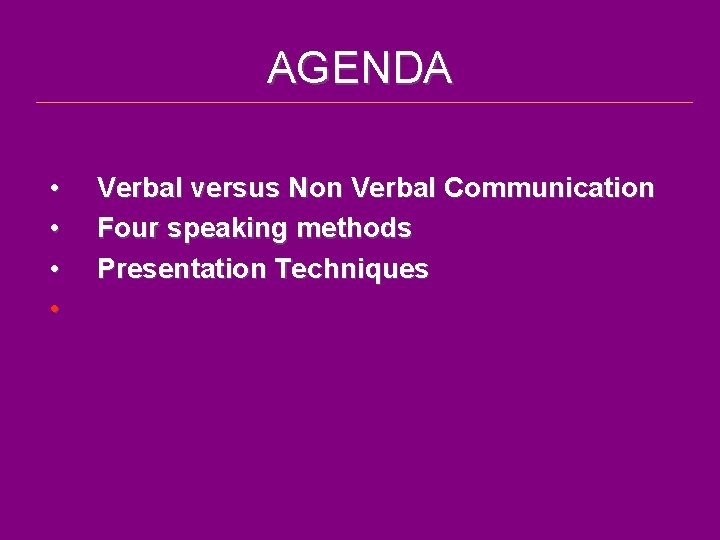 AGENDA • • Verbal versus Non Verbal Communication Four speaking methods Presentation Techniques 