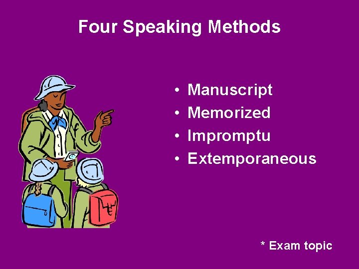 Four Speaking Methods • • Manuscript Memorized Impromptu Extemporaneous * Exam topic 