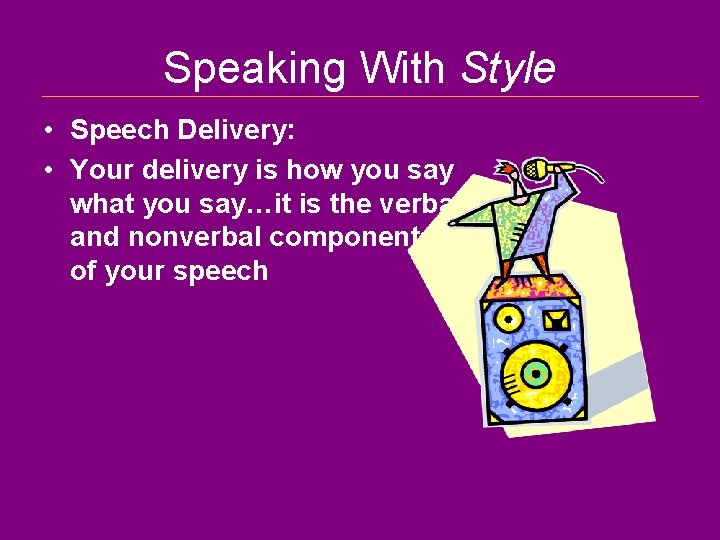 Speaking With Style • Speech Delivery: • Your delivery is how you say what