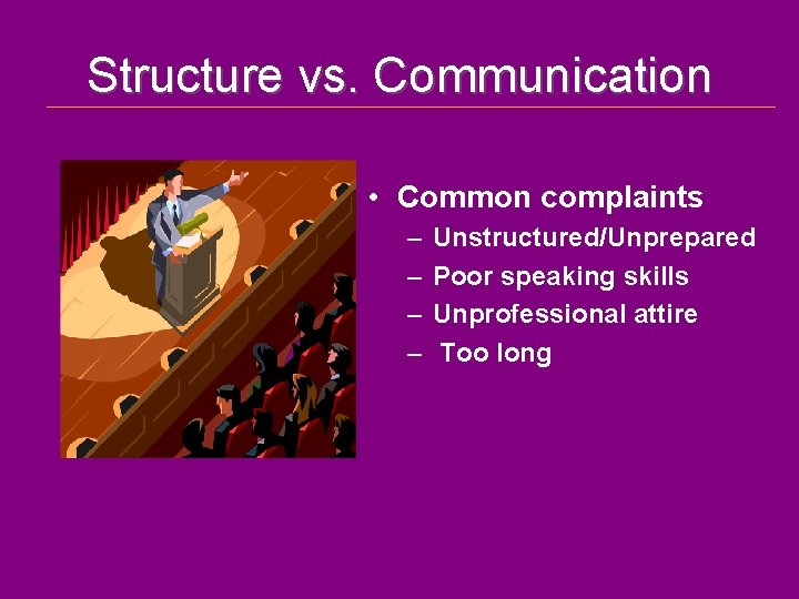 Structure vs. Communication • Common complaints – – Unstructured/Unprepared Poor speaking skills Unprofessional attire