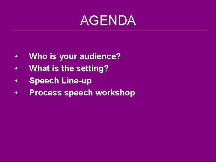 AGENDA • • Who is your audience? What is the setting? Speech Line-up Process