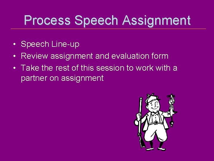 Process Speech Assignment • Speech Line-up • Review assignment and evaluation form • Take