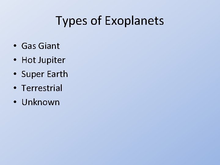 Types of Exoplanets • • • Gas Giant Hot Jupiter Super Earth Terrestrial Unknown