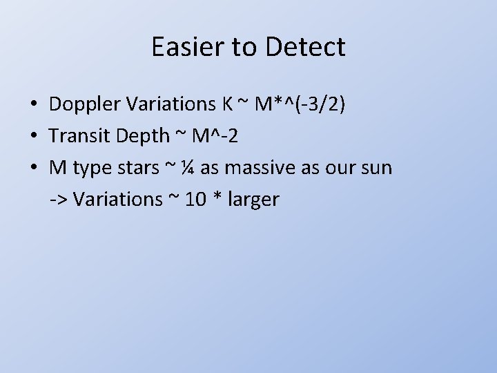 Easier to Detect • Doppler Variations K ~ M*^(-3/2) • Transit Depth ~ M^-2
