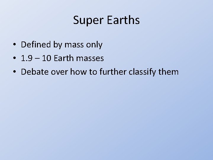 Super Earths • Defined by mass only • 1. 9 – 10 Earth masses