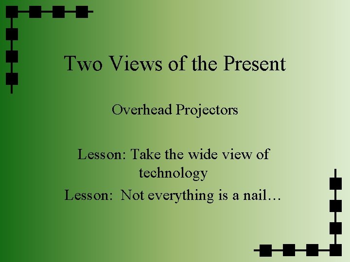 Two Views of the Present Overhead Projectors Lesson: Take the wide view of technology