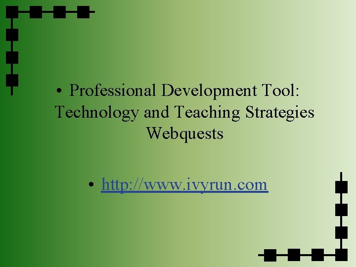  • Professional Development Tool: Technology and Teaching Strategies Webquests • http: //www. ivyrun.