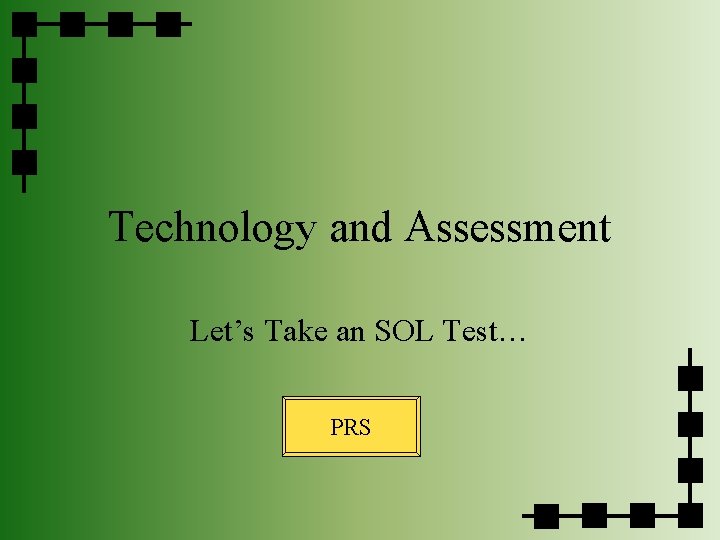 Technology and Assessment Let’s Take an SOL Test… PRS 