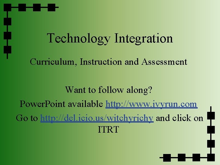 Technology Integration Curriculum, Instruction and Assessment Want to follow along? Power. Point available http: