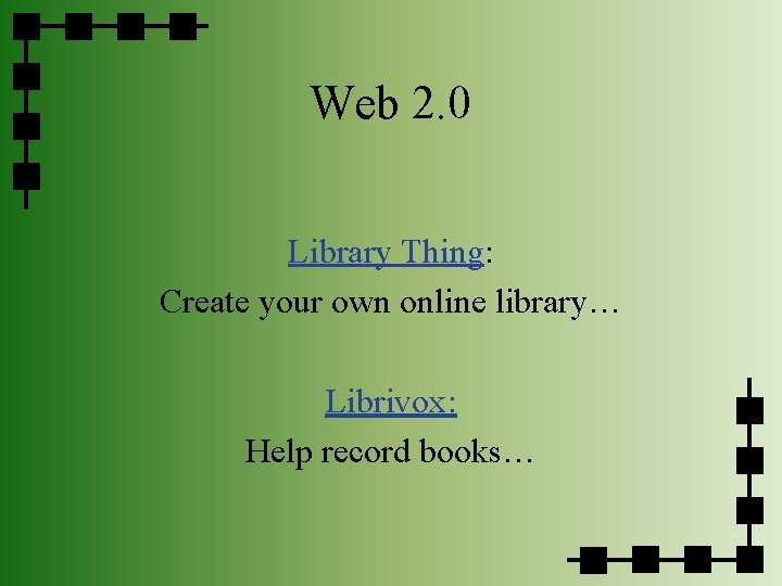 Web 2. 0 Library Thing: Create your own online library… Librivox: Help record books…