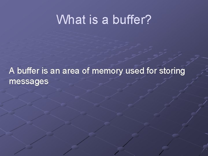 What is a buffer? A buffer is an area of memory used for storing