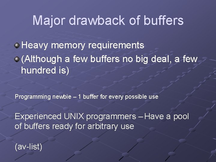 Major drawback of buffers Heavy memory requirements (Although a few buffers no big deal,