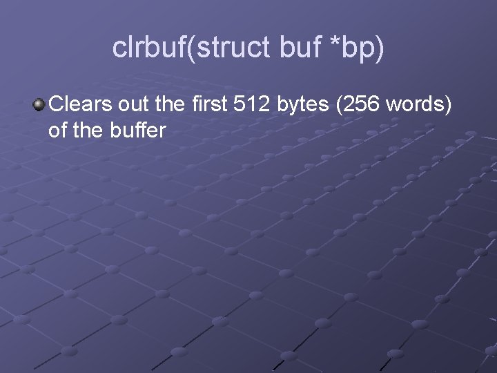 clrbuf(struct buf *bp) Clears out the first 512 bytes (256 words) of the buffer