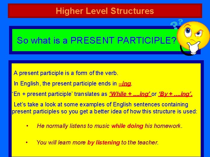 Higher Level Structures So what is a PRESENT PARTICIPLE? A present participle is a