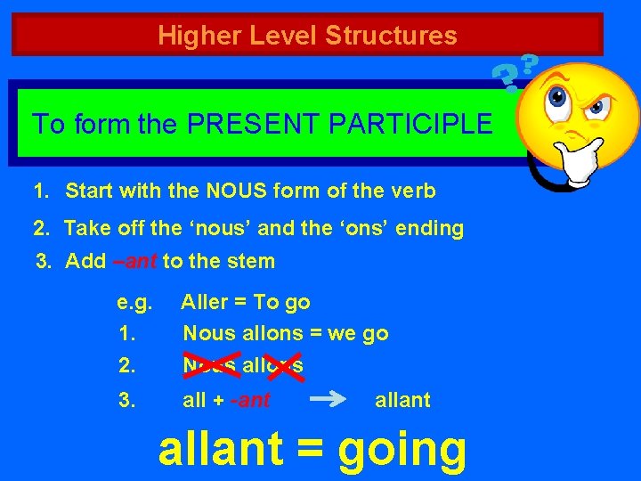 Higher Level Structures To form the PRESENT PARTICIPLE 1. Start with the NOUS form