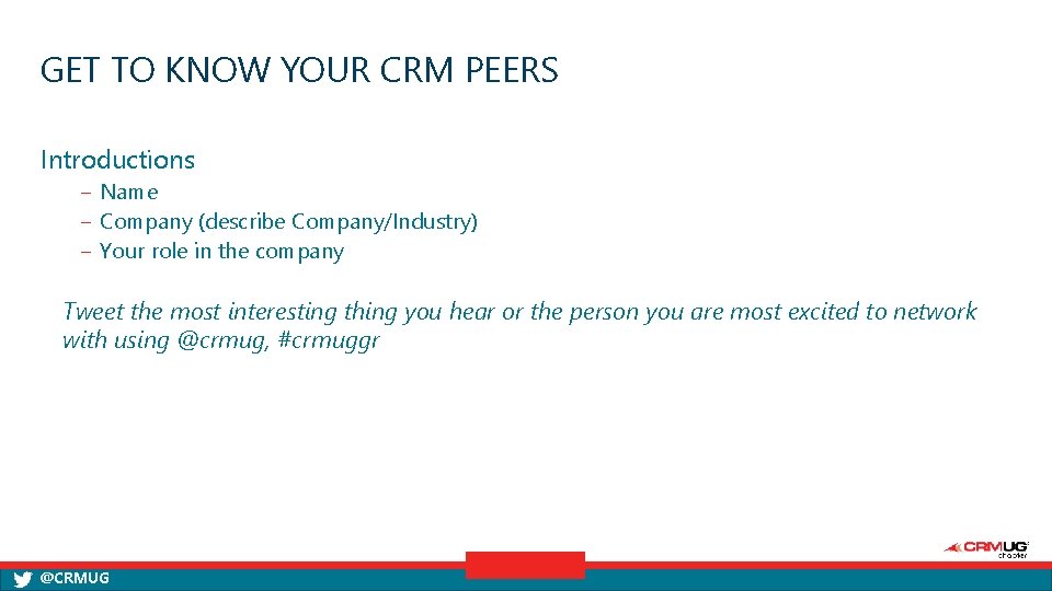 GET TO KNOW YOUR CRM PEERS Introductions ‒ Name ‒ Company (describe Company/Industry) ‒