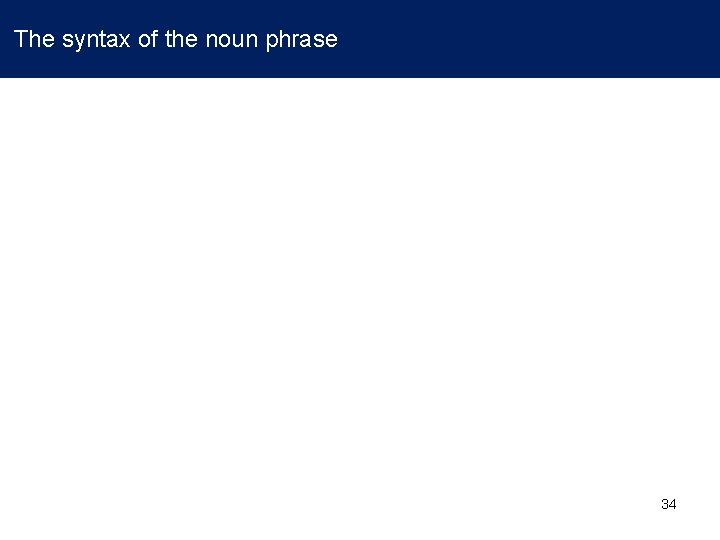  The syntax of the noun phrase 34 