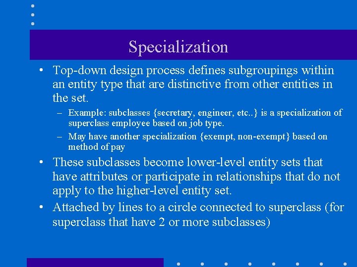 Specialization • Top-down design process defines subgroupings within an entity type that are distinctive