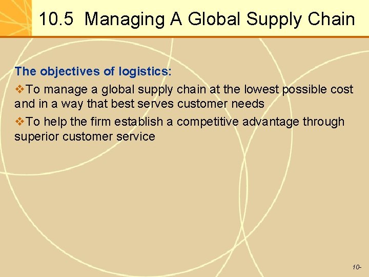 10. 5 Managing A Global Supply Chain The objectives of logistics: v. To manage