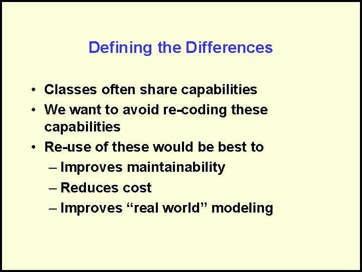 Defining the Differences • Classes often share capabilities • We want to avoid re-coding