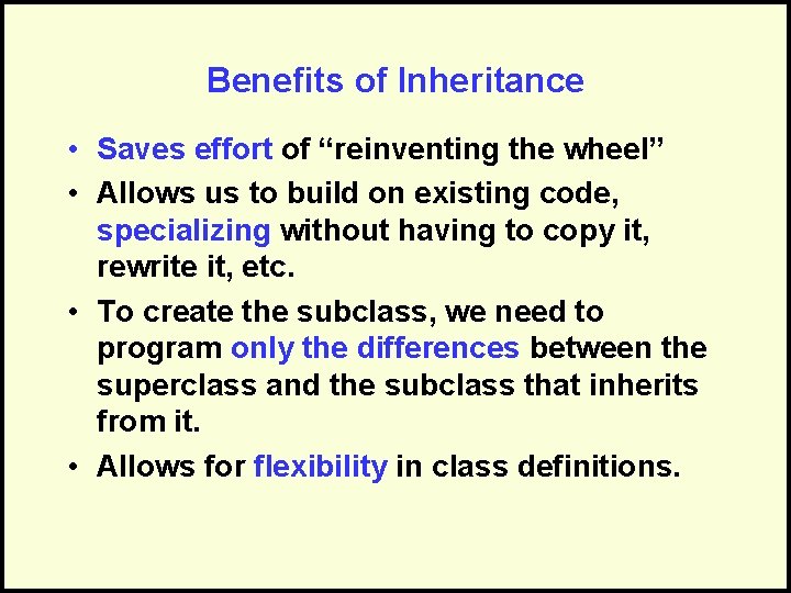 Benefits of Inheritance • Saves effort of “reinventing the wheel” • Allows us to