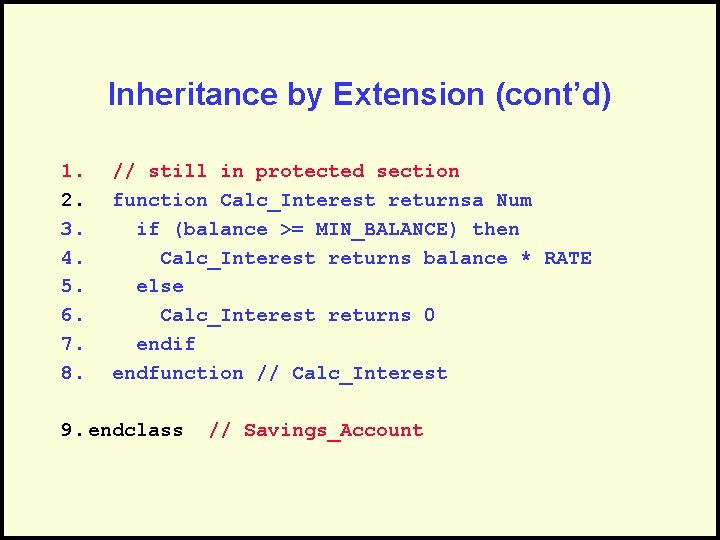Inheritance by Extension (cont’d) 1. 2. 3. 4. 5. 6. 7. 8. // still