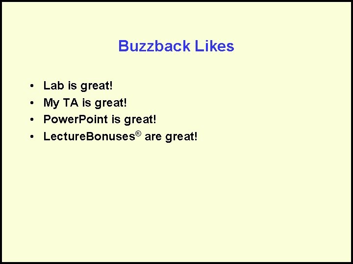 Buzzback Likes • • Lab is great! My TA is great! Power. Point is