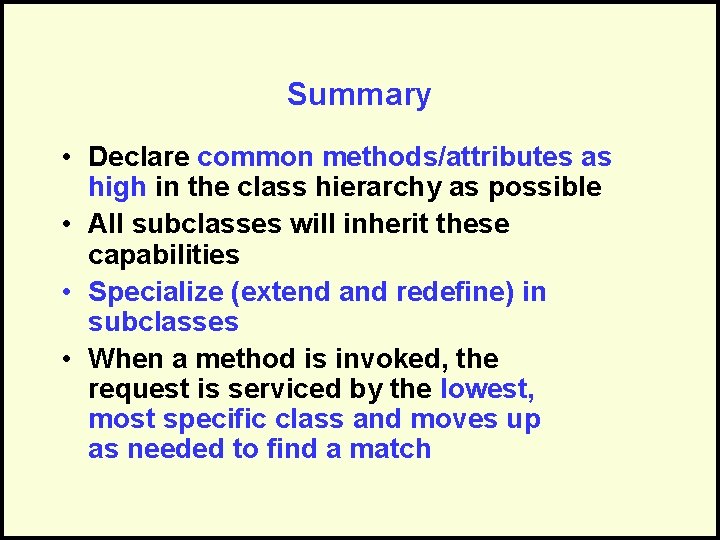 Summary • Declare common methods/attributes as high in the class hierarchy as possible •