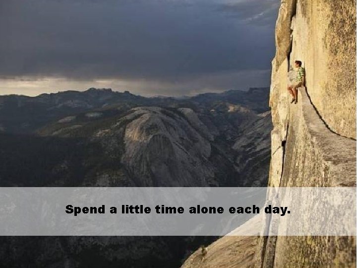 Spend a little time alone each day. 