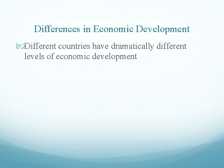 Differences in Economic Development Different countries have dramatically different levels of economic development 