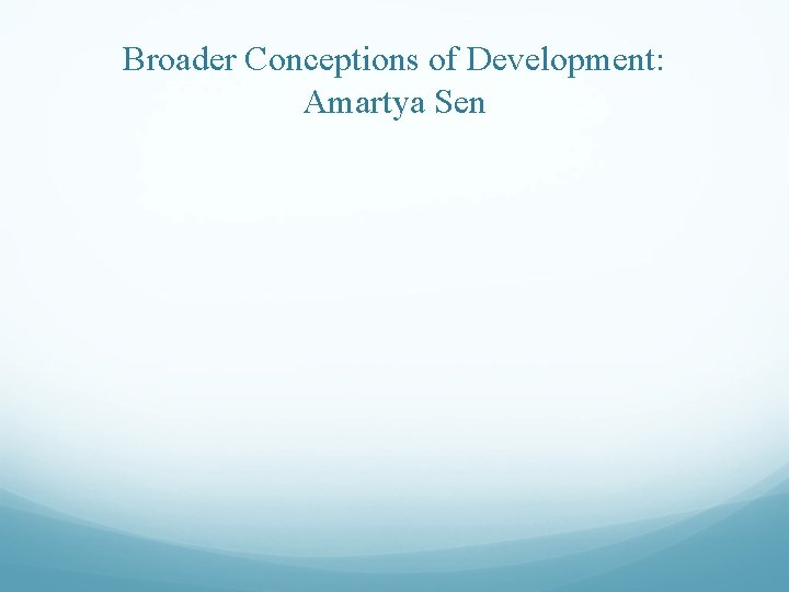 Broader Conceptions of Development: Amartya Sen 