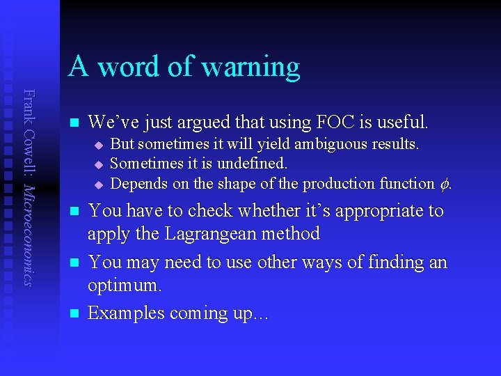 A word of warning Frank Cowell: Microeconomics n We’ve just argued that using FOC