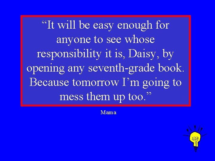 “It will be easy enough for anyone to see whose responsibility it is, Daisy,