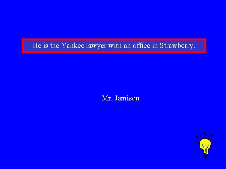 He is the Yankee lawyer with an office in Strawberry. Mr. Jamison 