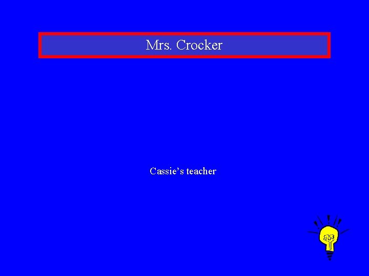 Mrs. Crocker Cassie’s teacher 