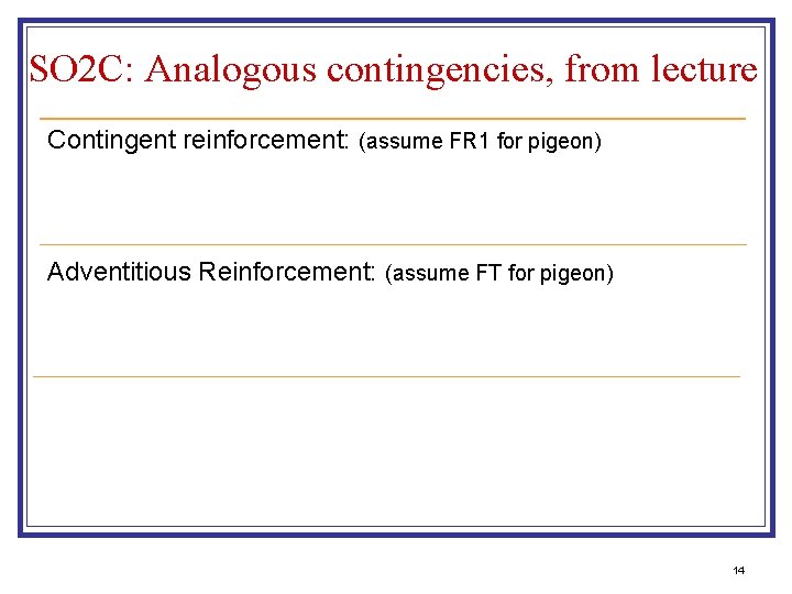 SO 2 C: Analogous contingencies, from lecture Contingent reinforcement: (assume FR 1 for pigeon)