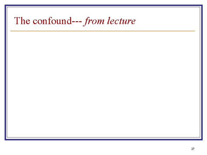 The confound--- from lecture 27 