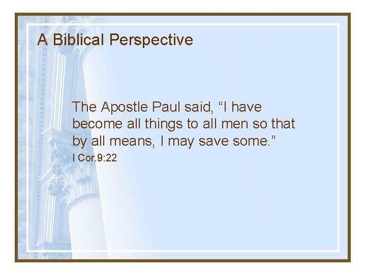 A Biblical Perspective The Apostle Paul said, “I have become all things to all