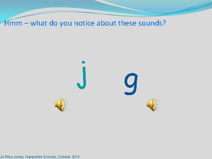 Hmm – what do you notice about these sounds? j Jo Rhys-Jones, Hampshire Schools,