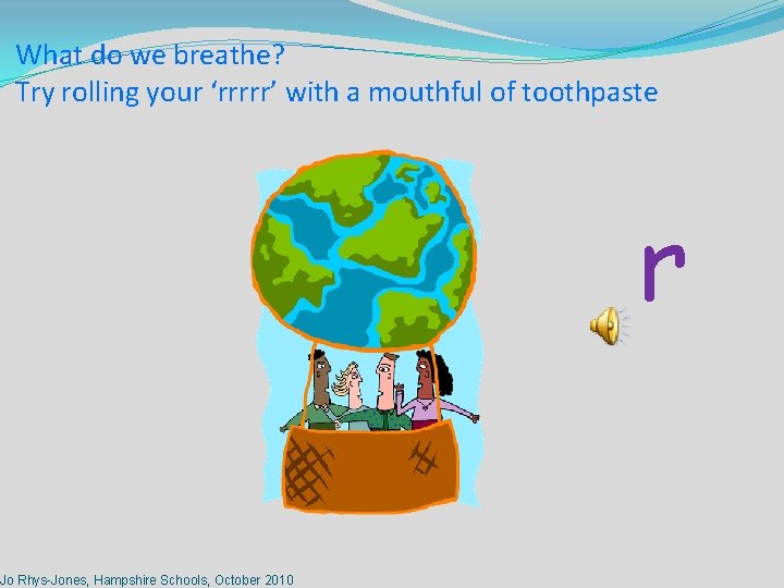 What do we breathe? Try rolling your ‘rrrrr’ with a mouthful of toothpaste Jo