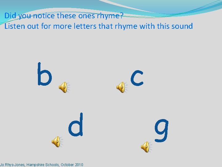 Did you notice these ones rhyme? Listen out for more letters that rhyme with