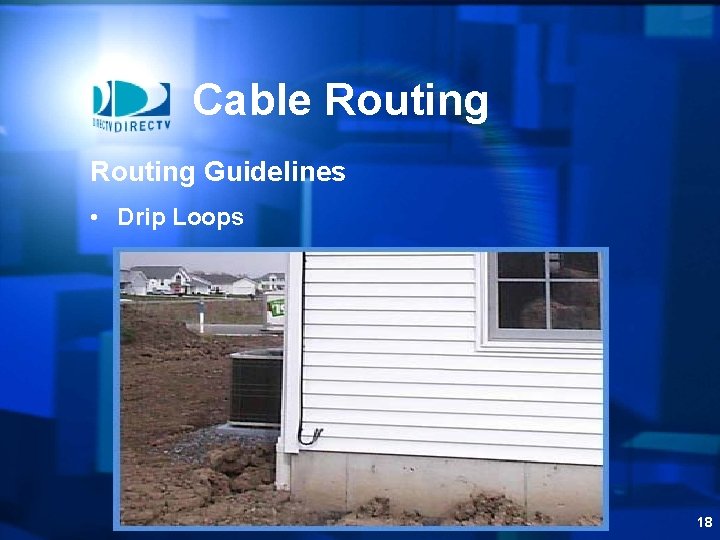 Cable Routing Guidelines • Drip Loops 18 