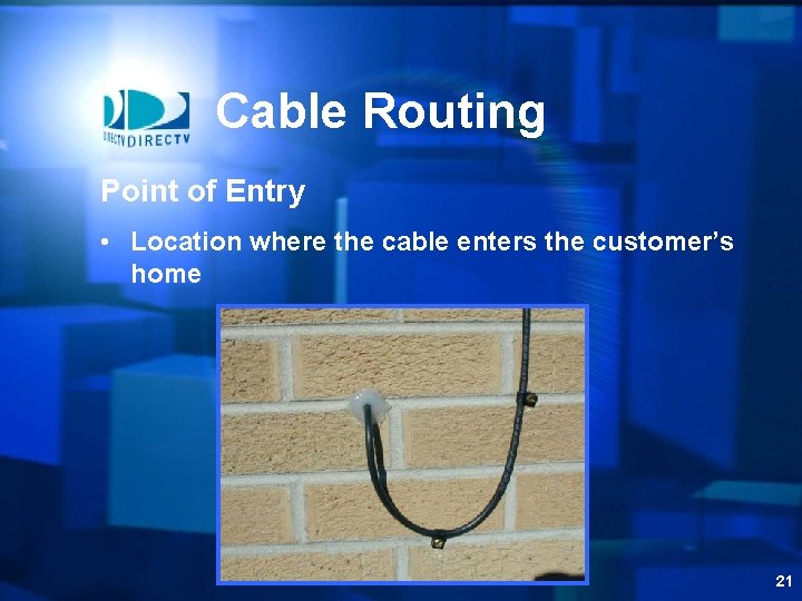 Cable Routing Point of Entry • Location where the cable enters the customer’s home