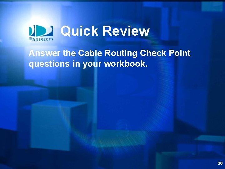 Quick Review Answer the Cable Routing Check Point questions in your workbook. 30 