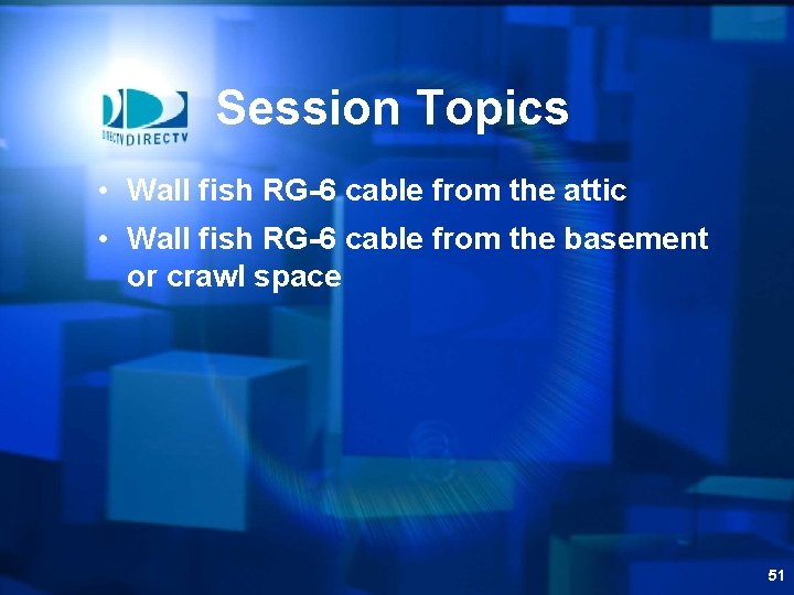 Session Topics • Wall fish RG-6 cable from the attic • Wall fish RG-6