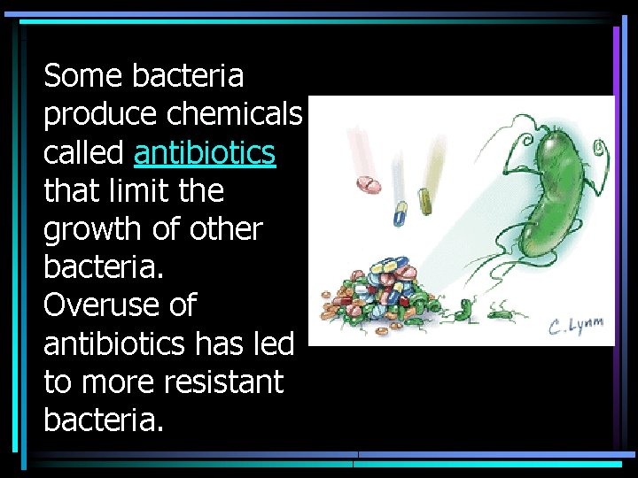 Some bacteria produce chemicals called antibiotics that limit the growth of other bacteria. Overuse