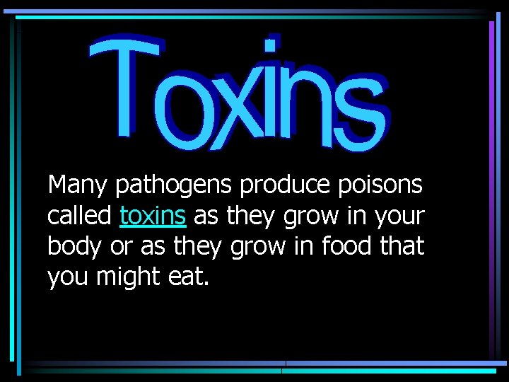 Many pathogens produce poisons called toxins as they grow in your body or as
