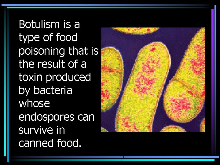 Botulism is a type of food poisoning that is the result of a toxin